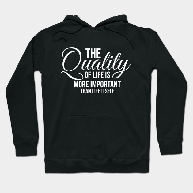 The quality of life is more important than life itself Hoodie by potatonamotivation